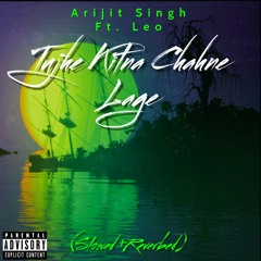 Tujhe Kitna Chahne Lage - Arijit Singh (slowed + Reverbed) Leo