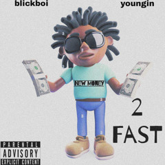Blickboi youngin - 2 fast