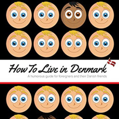 free EBOOK 💖 How to Live in Denmark: A humorous guide for foreigners and their Danis