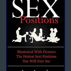 Read$$ 📖 Sex Positions: Illustrated With Pictures, The Hottest Sex Positions You Will Ever See! (S