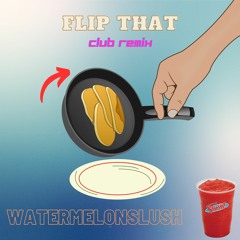 Flip That - @watermelonslush #Club