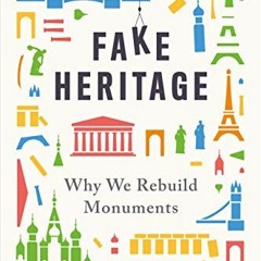 [GET] [EPUB KINDLE PDF EBOOK] Fake Heritage: Why We Rebuild Monuments by  John Darlin