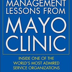 VIEW KINDLE PDF EBOOK EPUB Management Lessons from Mayo Clinic: Inside One of the Wor