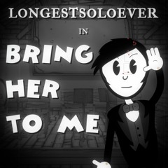 Bring Her To Me (Bendy And The Dark Revival Song)