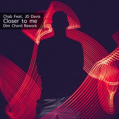 Chab Feat. JD Davis - Closer To Me (Dim Chord Rework)