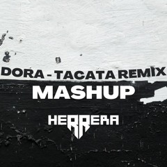 Dora X Tacata Remix - Mashup 121 - 134BPM HERRERA