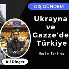 73. Ukrayna ve Gazze'de Türkiye | DIŞ GÜNDEM