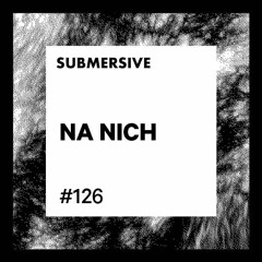 Submersive Podcast 126 - NA NICH (Semantica, Delsin, Rhythm Büro)