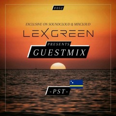 LEX GREEN presents GUESTMIX #052 - PST - (CUW)