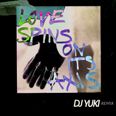 Love Spins On Its Axis (DJ Yuki Remix) [feat. Dust In The Sunlight]