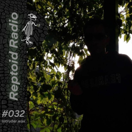Reptoid Radio 032 // Intruder.wav
