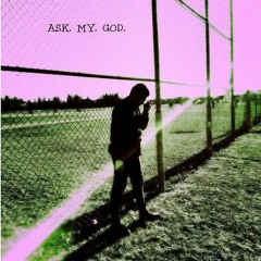 A S K.  M Y.  G O D.  (feat. Purpose)
