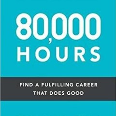 Download⚡️(PDF)❤️ 80,000 Hours: Find a fulfilling career that does good. Online Book