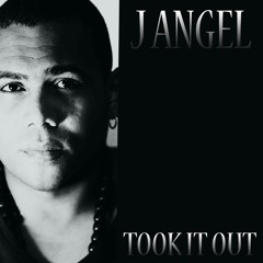 TOOK IT OUT , J ANGEL MUSIQUE
