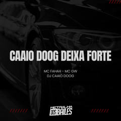 CAAIO DOOG DEIXA FORTE - MC Fahah, MC GW & DJ Caaio Doog