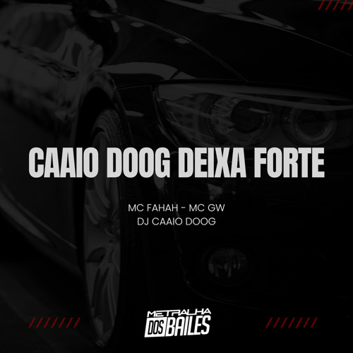 CAAIO DOOG DEIXA FORTE - MC Fahah, MC GW & DJ Caaio Doog
