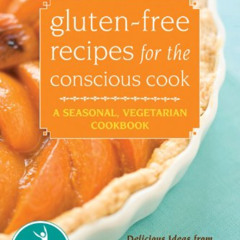 READ EPUB 📖 Gluten-Free Recipes for the Conscious Cook: A Seasonal, Vegetarian Cookb