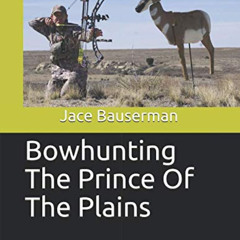 ACCESS KINDLE 📕 Bowhunting The Prince Of The Plains by  Jace Bauserman [EPUB KINDLE