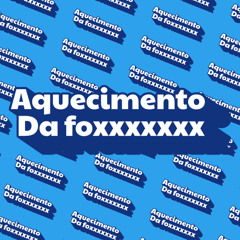 Aquecimento da Foxxxxxxx