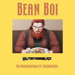 Solitarymaninblack - Bean Boi (The Misadventures Of Techsmith314)