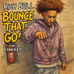 Rich Bull - BOUNCE THAT, GOO! Ft. Tim Stakked