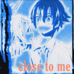 ** CLOSE TO ME **