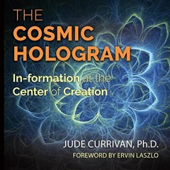 [View] [EBOOK EPUB KINDLE PDF] The Cosmic Hologram: In-formation at the Center of Creation by  Jude