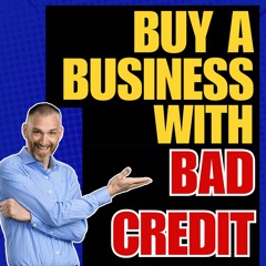 Buy a Business with Bad Credit? Yes, but don't forget these items...