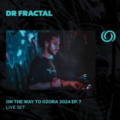 DR FRACTAL | On The Way To Ozora 2024 Ep. 7 | 23/03/2024