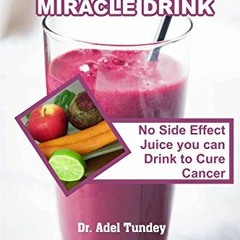 ACCESS [KINDLE PDF EBOOK EPUB] Cancer Curing Miracle Drink: No Side Effect Juice you can Drink to Cu