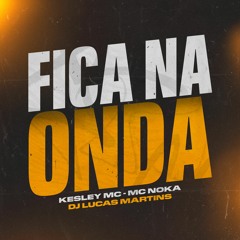FICA NA ONDA - FT. KESLEY MC E MC NOKA - DJ LUCAS MARTINS