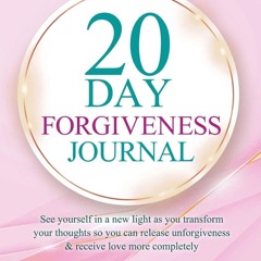Free read 20 Day Forgiveness Journal: See yourself in a new light as you transform your