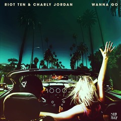 Riot Ten & Charly Jordan - Wanna Go (Original Mix)