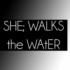 SHE; WALKS the WAtER