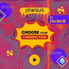 CHOOSE YOUR CHARACTER - JOWSUS FT. DECKTRIK