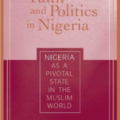 VIEW PDF 📨 Faith and Politics in Nigeria: Nigeria As a Pivotal State in the Muslim W