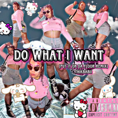 Do What I Want (Latto Put It On Da Floor Remix)