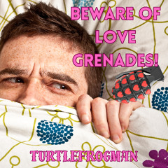 Beware of Love Grenades!