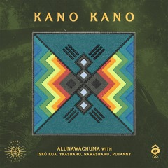 Alunawachuma & Yawanawa New Hope - Kano Kano