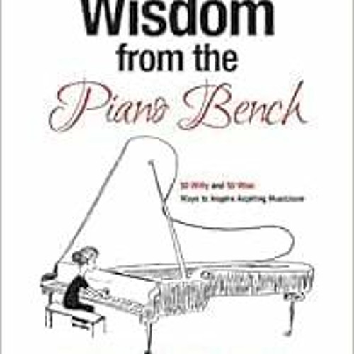 [PDF] ❤️ Read Wit and Wisdom from the Piano Bench: 50 Witty and 50 Wise Ways to Inspire Aspiring