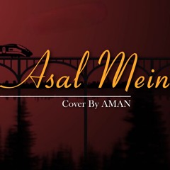 Asal Mein | Cover By | Aman Upadhyay