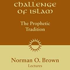 ✔️ Read The Challenge of Islam: The Prophetic Tradition by  Norman O. Brown,Jerome Neu,Jay Canto