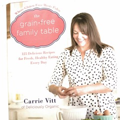 ⚡PDF ❤ The Grain-Free Family Table: 125 Delicious Recipes for Fresh, Healthy Eating