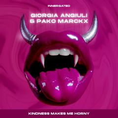 Giorgia Angiuli & Pako Marckx -  Kindness Makes Me Horny [INNERGATED]