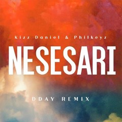 Kizz Daniel & Philkeyz - Nesesari (DDAY Remix)