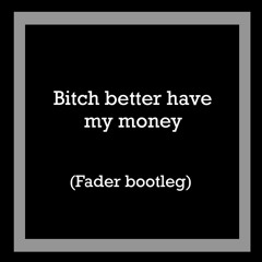 Bitch Better Have My Money (fader Bootleg) FREE DOWNLOAD