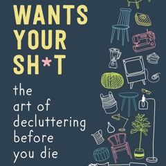 ❤ PDF Read Online ⚡ Nobody Wants Your Sh*t: The Art of Decluttering Be