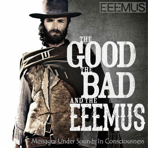 EEEMUS Pres. . . The GOOD, The BAD And The EEEMUS - Messages Under Sounds In Consciousness #2