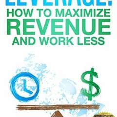 [Access] PDF √ Leverage! How to Maximize Revenue and Work Less by  Teh Chen [KINDLE P