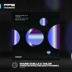FFS Premiere: Sound Quelle & Tailor - Where We Should Be (Braxton Remix)